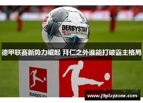 德甲联赛新势力崛起 拜仁之外谁能打破霸主格局