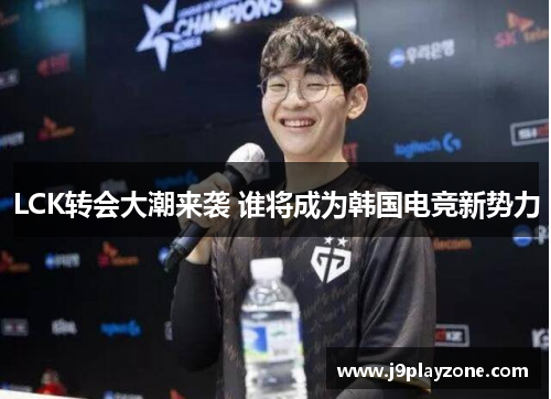 LCK转会大潮来袭 谁将成为韩国电竞新势力